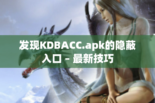 发现KDBACC.apk的隐蔽入口 – 最新技巧