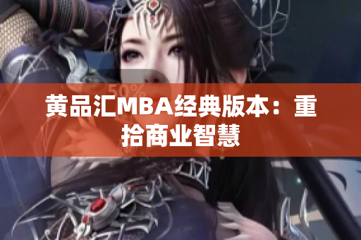 黄品汇MBA经典版本：重拾商业智慧