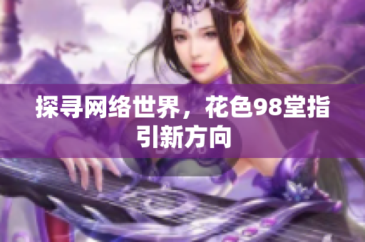 探寻网络世界，花色98堂指引新方向