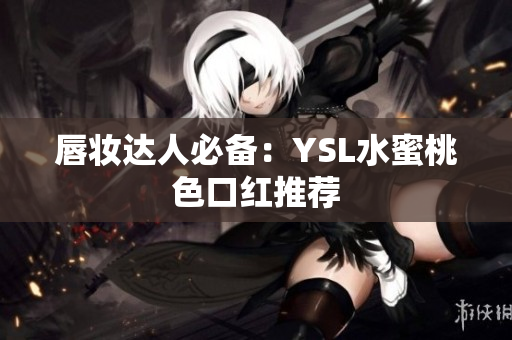 唇妆达人必备：YSL水蜜桃色口红推荐