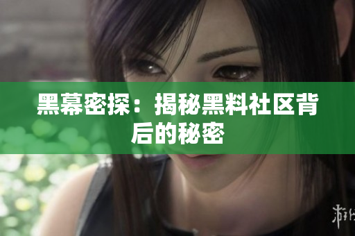 黑幕密探：揭秘黑料社区背后的秘密