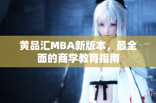 黄品汇MBA新版本，最全面的商学教育指南