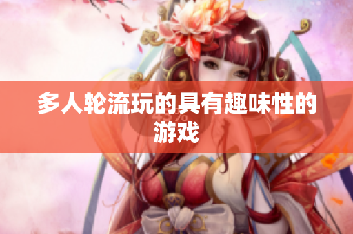多人轮流玩的具有趣味性的游戏