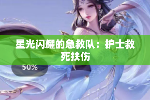 星光闪耀的急救队：护士救死扶伤