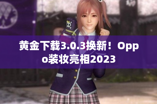 黄金下载3.0.3换新！Oppo装妆亮相2023