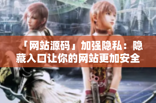 「网站源码」加强隐私：隐藏入口让你的网站更加安全！