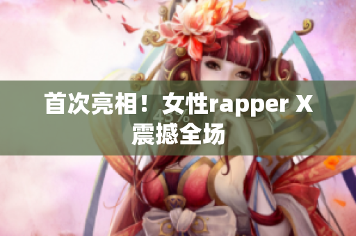 首次亮相！女性rapper X震撼全场