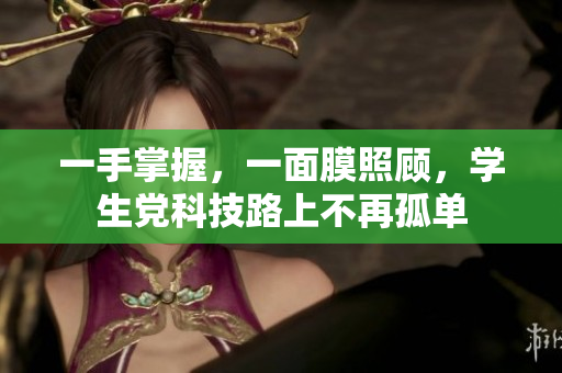 一手掌握，一面膜照顾，学生党科技路上不再孤单