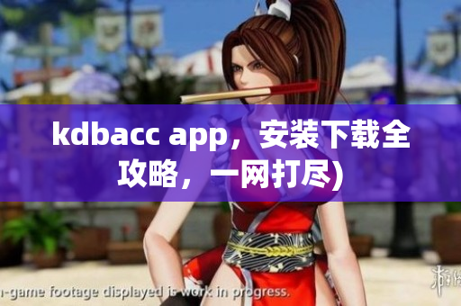 kdbacc app，安装下载全攻略，一网打尽)