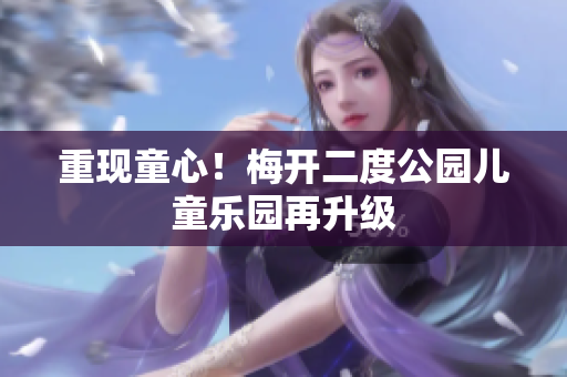 重现童心！梅开二度公园儿童乐园再升级