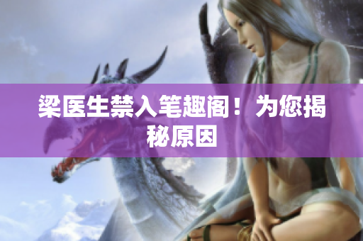 梁医生禁入笔趣阁！为您揭秘原因