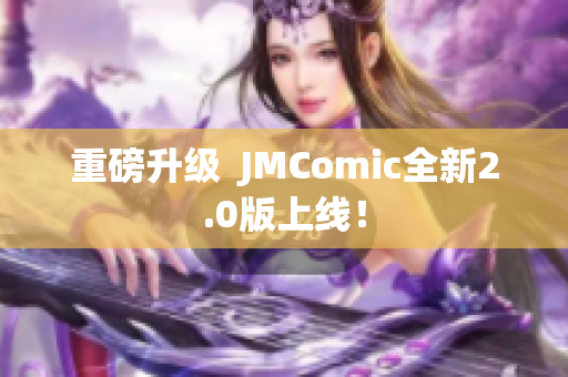 重磅升级  JMComic全新2.0版上线！