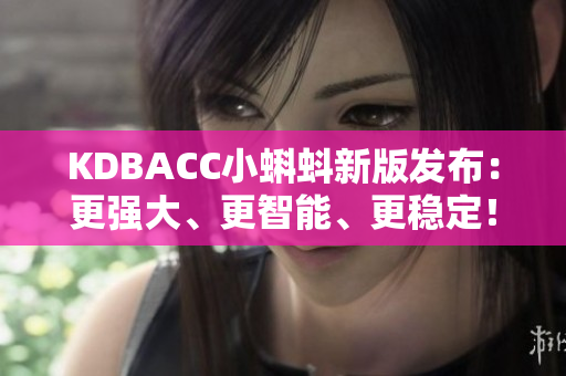 KDBACC小蝌蚪新版发布：更强大、更智能、更稳定！