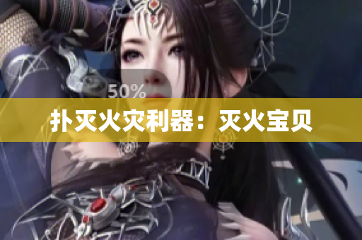 扑灭火灾利器：灭火宝贝