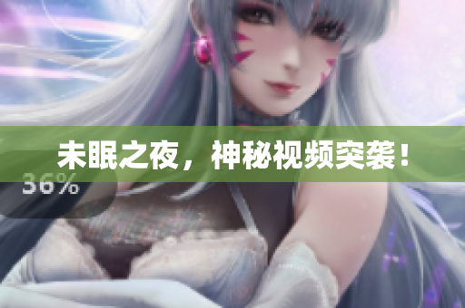 未眠之夜，神秘视频突袭！