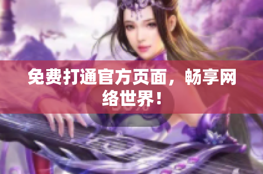 免费打通官方页面，畅享网络世界！