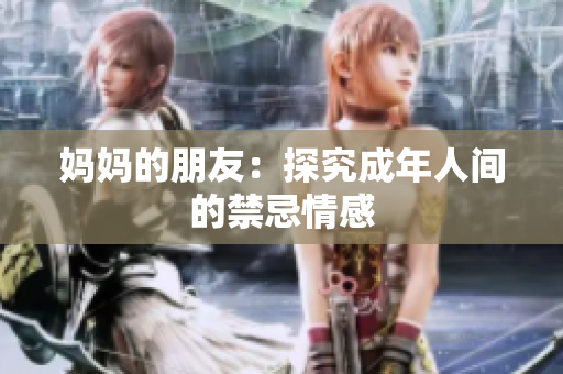 妈妈的朋友：探究成年人间的禁忌情感