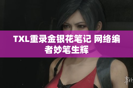 TXL重录金银花笔记 网络编者妙笔生辉