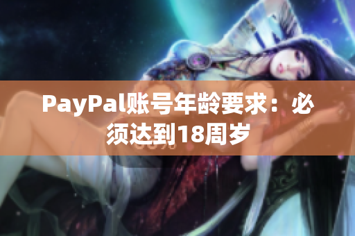 PayPal账号年龄要求：必须达到18周岁