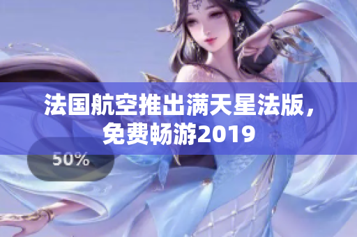法国航空推出满天星法版，免费畅游2019