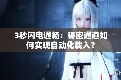 3秒闪电通畅：秘密通道如何实现自动化载入？