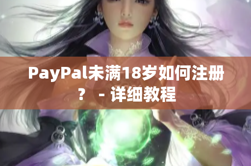 PayPal未满18岁如何注册？－详细教程