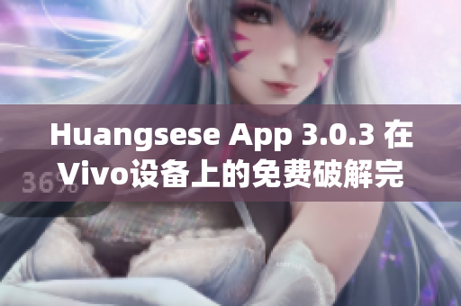 Huangsese App 3.0.3 在Vivo设备上的免费破解完全指南