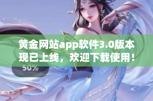 黄金网站app软件3.0版本现已上线，欢迎下载使用！
