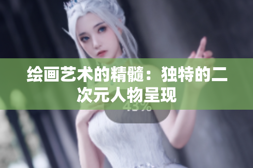 绘画艺术的精髓：独特的二次元人物呈现