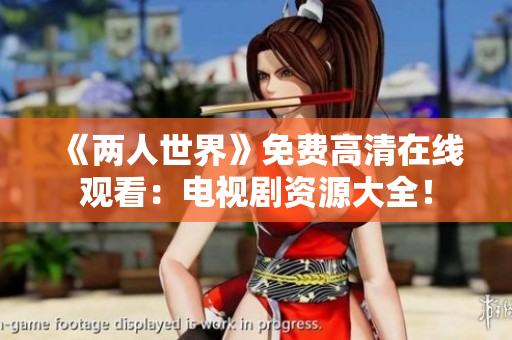 《两人世界》免费高清在线观看：电视剧资源大全！