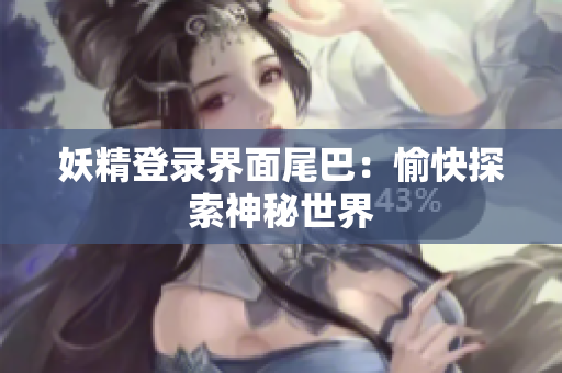 妖精登录界面尾巴：愉快探索神秘世界