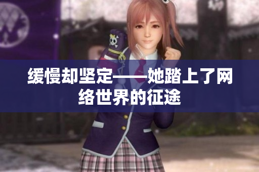 缓慢却坚定——她踏上了网络世界的征途