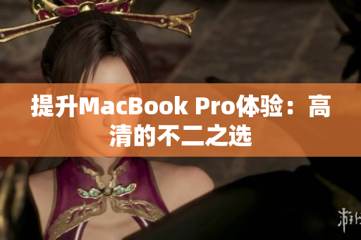 提升MacBook Pro体验：高清的不二之选