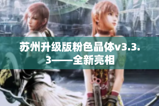 苏州升级版粉色晶体v3.3.3——全新亮相
