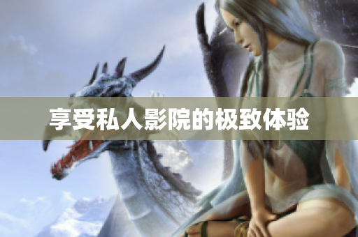 享受私人影院的极致体验