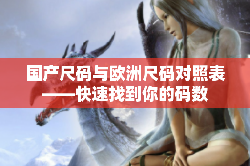 国产尺码与欧洲尺码对照表——快速找到你的码数