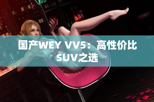 国产WEY VV5：高性价比SUV之选