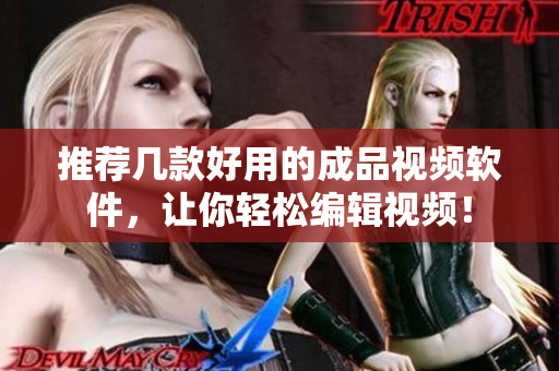 推荐几款好用的成品视频软件，让你轻松编辑视频！
