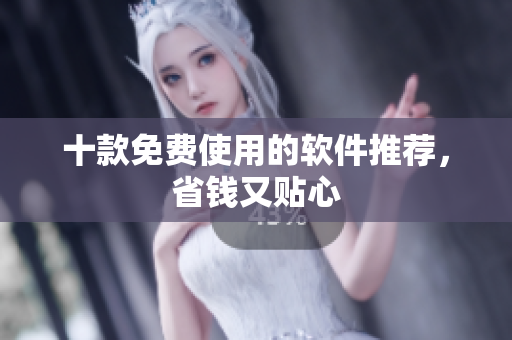 十款免费使用的软件推荐，省钱又贴心