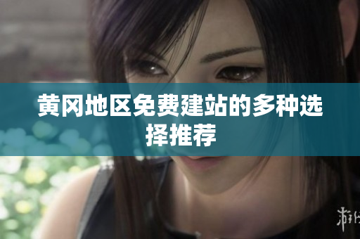 黄冈地区免费建站的多种选择推荐