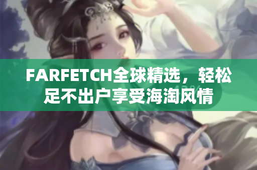 FARFETCH全球精选，轻松足不出户享受海淘风情