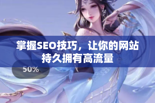 掌握SEO技巧，让你的网站持久拥有高流量