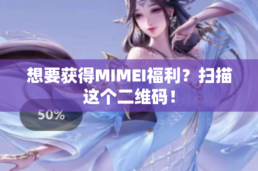 想要获得MIMEI福利？扫描这个二维码！