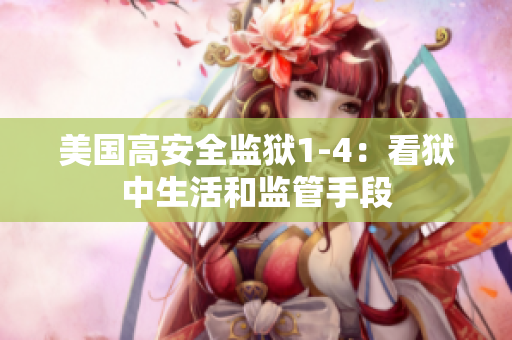 美国高安全监狱1-4：看狱中生活和监管手段