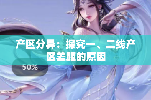 产区分异：探究一、二线产区差距的原因