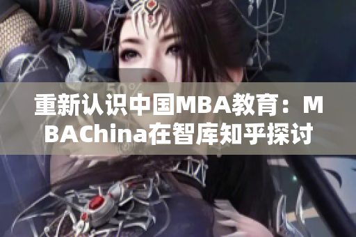 重新认识中国MBA教育：MBAChina在智库知乎探讨