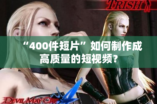 “400件短片”如何制作成高质量的短视频？