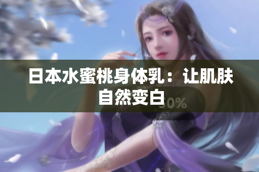 日本水蜜桃身体乳：让肌肤自然变白