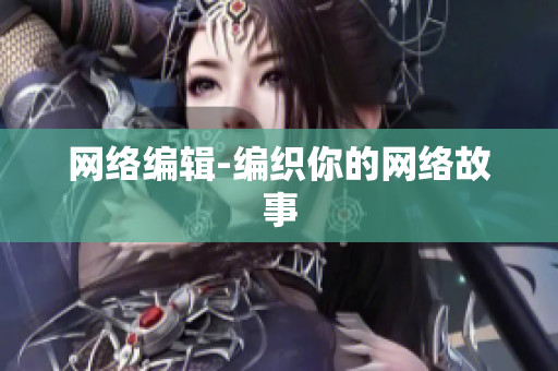 网络编辑-编织你的网络故事
