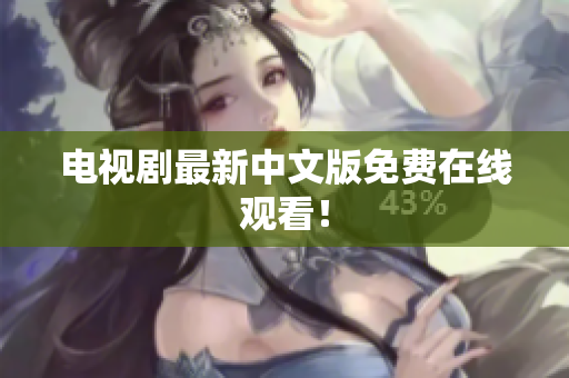 电视剧最新中文版免费在线观看！